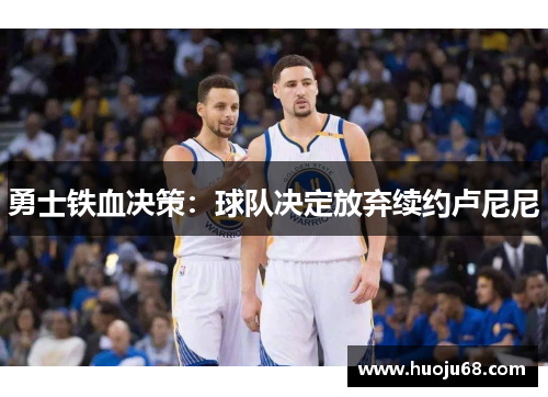 勇士铁血决策：球队决定放弃续约卢尼尼