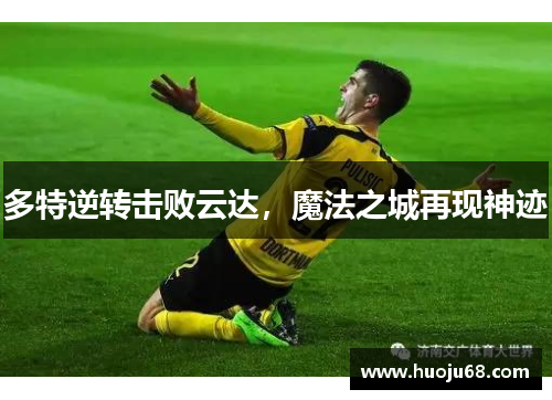 多特逆转击败云达，魔法之城再现神迹