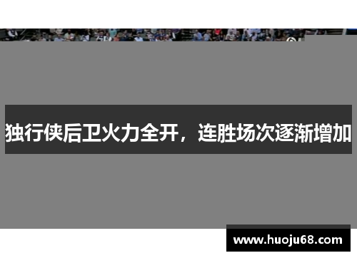 独行侠后卫火力全开，连胜场次逐渐增加