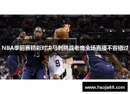 NBA季前赛精彩对决马刺挑战老鹰全场直播不容错过